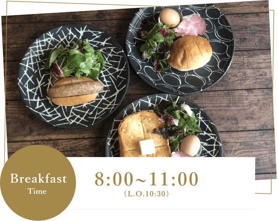 Breakfast time 8:00~11:00（L.O.10:30）
